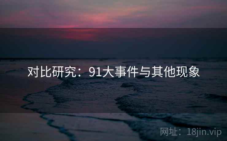 对比研究:91大事件与其他现象  第2张 对比研究:91大事件与其他现象  第2张