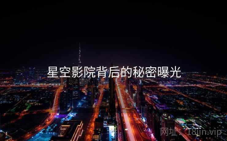 星空影院背后的秘密曝光