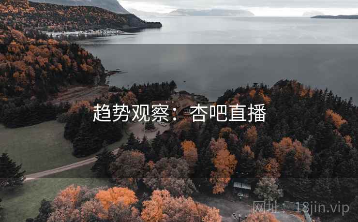 趋势观察:杏吧直播