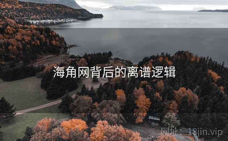 海角网背后的离谱逻辑