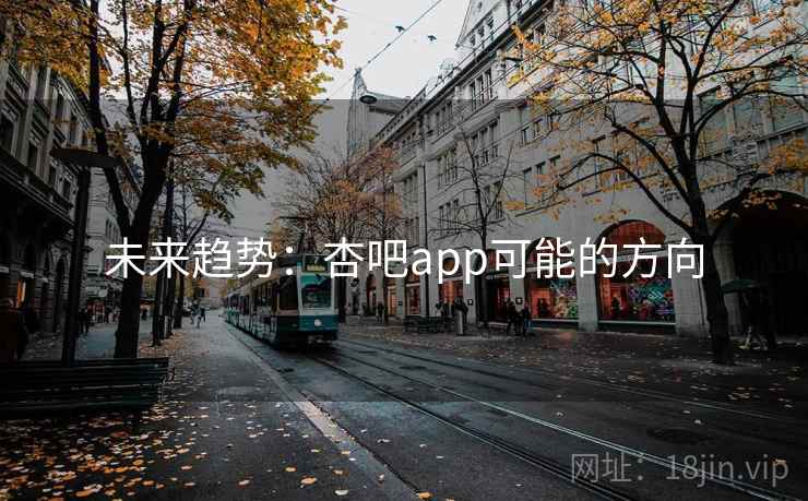 未来趋势：杏吧app可能的方向